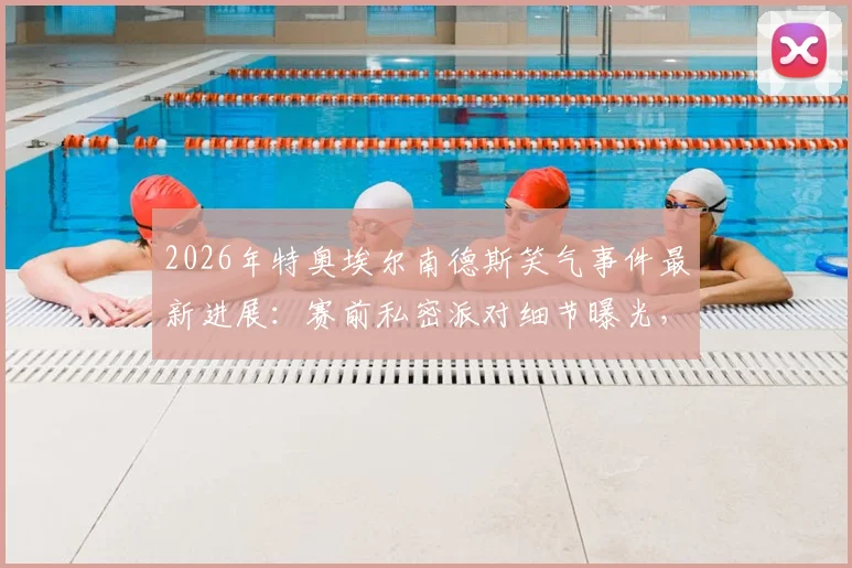 2026年特奥埃尔南德斯笑气事件最新进展:赛前私密派对细节曝光,多名米兰前队友牵涉其中引发争议