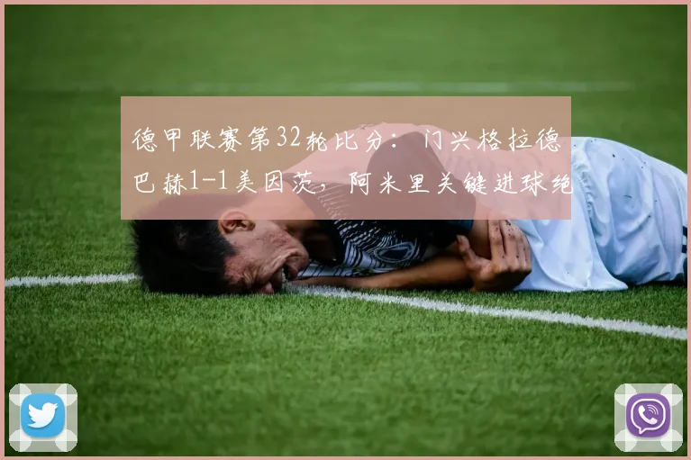 德甲联赛第32轮比分:门兴格拉德巴赫1-1美因茨,阿米里关键进球绝平,附2026赛季双方赛程与数据分析